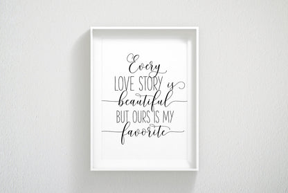 Every Love Story Is Beautiful But Ours Is My Favorite,Bedroom Printable Wall Art