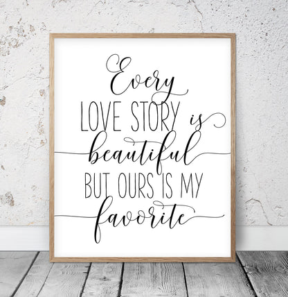 Every Love Story Is Beautiful But Ours Is My Favorite,Bedroom Printable Wall Art