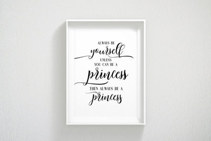 Always Be Yourself Unless You Can Be a Princess, Funny Nursery Printable
