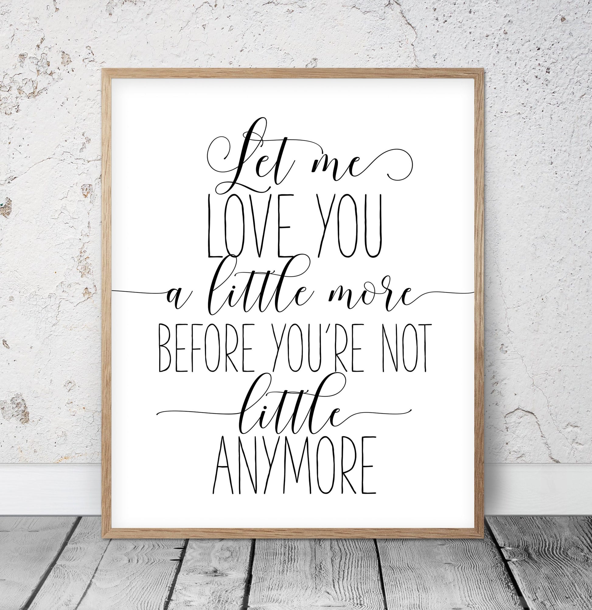 Let Me Love You A Little More Before You're Not Little Anymore, Nursery Wall Art
