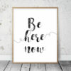 Motivational Poster Be Here Now, Inspirational Print, Room Wall Art Decor