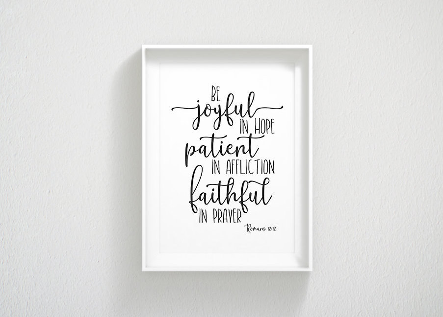Be Joyful In Hope, Patient In Affliction, Faithful In Prayer, Romans 12:12, Christian Wall Art Print