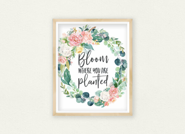 Bloom Where You are Planted,Inspirational Floral Print,Inspirational Wall Art Decor
