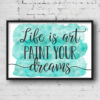Life Is Art Paint Your Dreams, Inspirational Motivational Quotes,Wall Art Prints