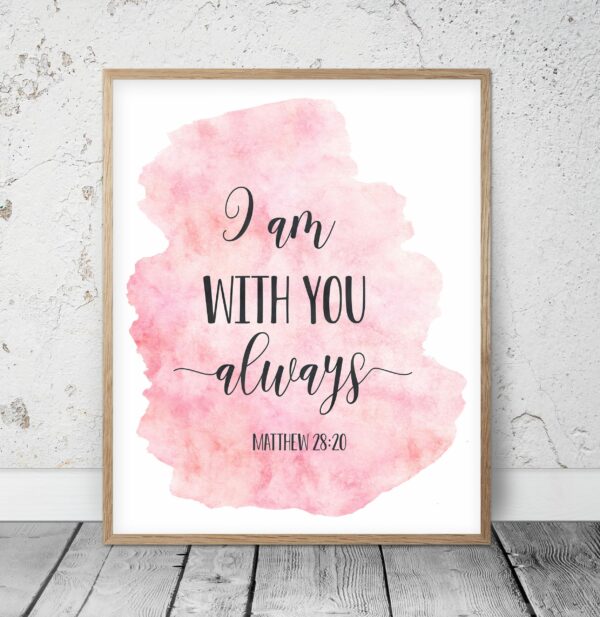I Am With You Always, Matthew 28:20, Bible Verse Printable Wall Art,Christian Gifts,Nursery Quotes