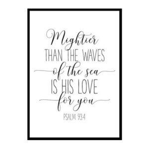 "Mightier Than The Waves Of The Sea Is His Love For You, Psalm 93:4" Bible Verse Poster Print