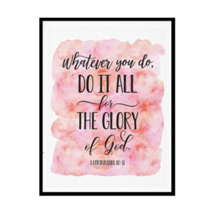 "Whatever You Do Do It All For The Glory Of God, 1 Corinthians 10:31" Bible Verse Poster Print