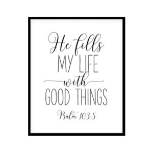 "Psalm 103:5, He Fills My Life With Good Things" Bible Verse Poster Print