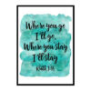 "Where You Go I Will Go Where You Stay I will Stay, Ruth 1:16" Bible Verse Poster Print