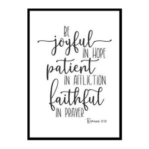 "Be Joyful In Hope, Patient In Affliction, Faithful In Prayer, Romans 12:12" Bible Verse Poster Print