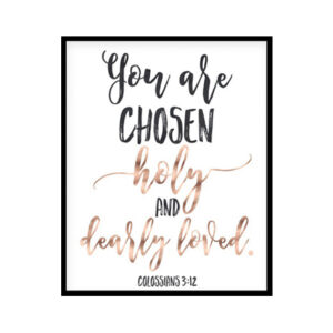 "You Are Chosen Holy And Dearly Loved, Colossians 3:12" Bible Verse Poster Print
