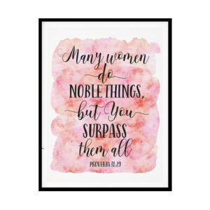 "Many Women Do Noble Things, But You Surpass Them All, Proverbs 31:29" Bible Verse Poster Print