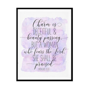 "Proverbs 31:30, Charm is Deceitful Beauty Passing" Bible Verse Poster Print