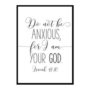 "Do Not Be Anxious For I Am Your God Isaiah 41 10" Bible Verse Poster Print