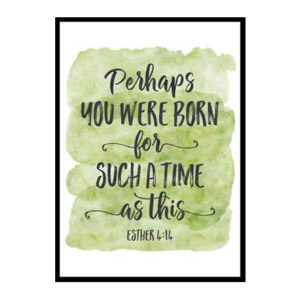 "Perhaps You Were Born For Such A Time, Esther 4:14" Bible Verse Poster Print