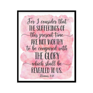 "The Sufferings Are Not To Be Compared With The Glory, Romans 8:18" Bible Verse Poster Print