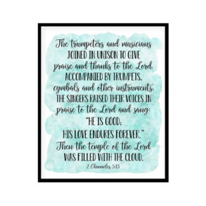 "He Is Good His Love Endures Forever, 2 Chronicles 5:13" Bible Verse Poster Print