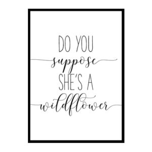 "Do You Suppose She's A Wildflower" Girls Quote Poster Print