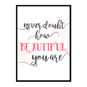 "Never Doubt How Beautiful You Are" Girls Quote Poster Print