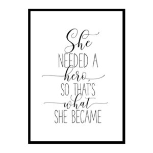 "She Needed A Hero So That's What She Became" Girls Quote Poster Print