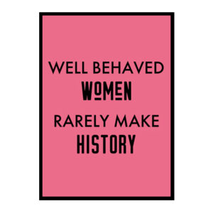 "Well Behaved Women Rarely Make History" Girls Quote Poster Print