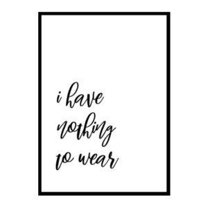 "I Have Nothing To Wear" Motivational Quote Poster Print