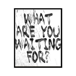 Motivational "What are you waiting for" Minimalist Modern Art Poster Print