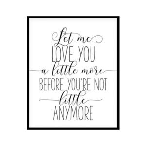 "Let Me Love You A Little More" Childrens Nursery Room Poster Print