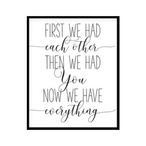 "First We Had Each Other Then We Had You Now We Have Everything" Childrens Nursery Room Poster Print