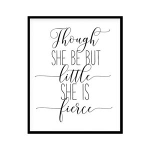"Though She Be But Little She Is Fierce" Childrens Nursery Room Poster Print