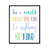 "In A World Where You Can Be Anything Be Kind" Childrens Nursery Room Poster Print