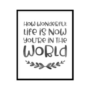 "How Wonderful Life is Now You're in the World" Childrens Nursery Room Poster Print
