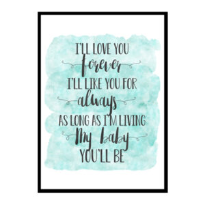 "I'll Love You Forever I Like You for Always" Quote Art Poster Print