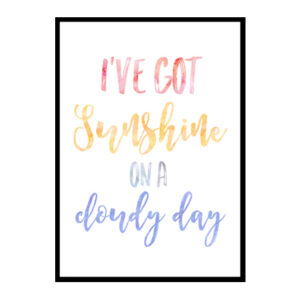 "I've Got Sunshine On A Cloudy Day" Quote Art Poster Print