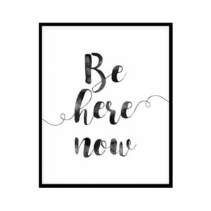 "Be Here Now" Quote Art Poster Print